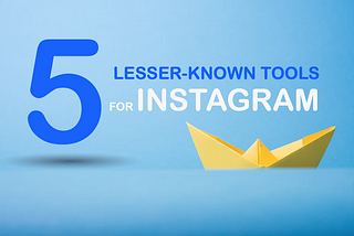 5 Lesser-Known Tools for a Successful Instagram Marketing