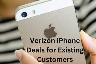 Verizon iPhone Deals for Existing Customers: A Comprehensive Guide