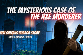 THE MYSTERIOUS STORY OF THE AXE MURDERER