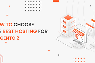 How To Choose The Best Hosting For Magento 2