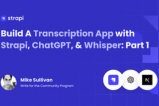 Build A Transcription App with Strapi, ChatGPT, & Whisper: Part 1