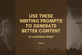 Use These Writing Prompts To Generate Better Content at Lighting Speed
