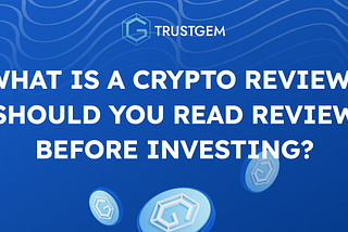 What is a crypto project review? Should you read crypto project reviews before investing?