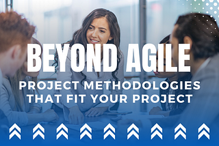 Beyond Agile: Dev Methodologies to Fit Your Project