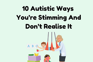 9 Autistic Ways You’re Stimming And Don’t Realise It