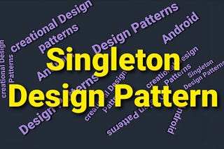 Creational Design Patterns in Android: Singleton