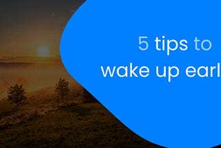 5 tips to wake up earlier 🌅