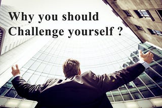 Why you should challenge yourself?