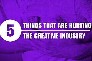 5 things that are hurting the creative industry