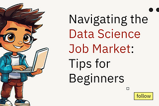 Navigating the Data Science Job Market: Tips for Beginners