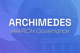 veARCH & Governance Launching Ahead of Archimedes v2