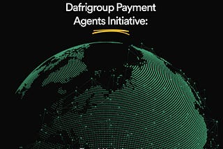 DafriGroup PLC Payment Agents Initiative: Financial Inclusion And Empowerment All In One