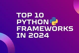 Python Frameworks 2024: Breaking Down the Best for Your Development Journey