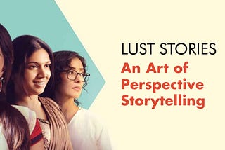 Lust Stories — An Art of Perspective Storytelling | Video Essay