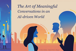 The Art of Meaningful Conversation in an AI-Dominated World