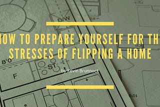 How to Prepare Yourself for the Stresses of Flipping a Home | Kevin Brunnock