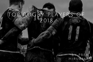Top Rugby Players of 2018, Part 1