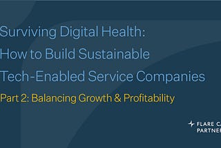 Surviving Digital Health: How to Build Sustainable Tech-Enabled Service Companies — Part 2…