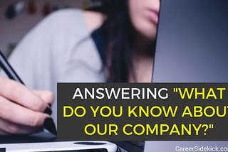 Never use these 3 answers in your response to a question “What do you know about our company?”