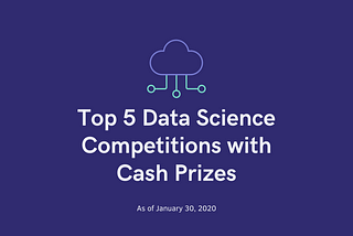 Top 5 Open Data Science Competitions with Cash Prizes