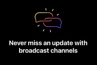 “Never miss an update with broadcast channels”
