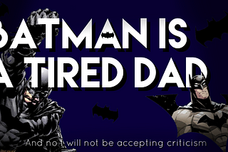 Batman is a Tired Dad: The Video