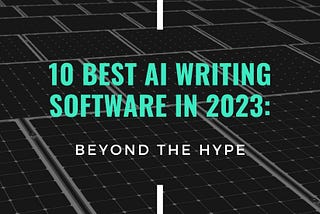 10 Best AI Writing Software in 2023: Beyond the Hype