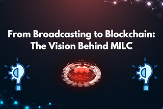 From Broadcasting to Blockchain: The Vision Behind MILC