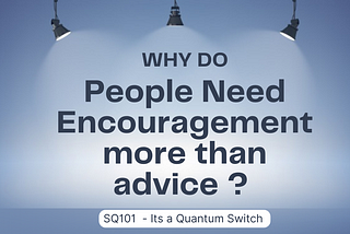 WHY TO PEOPLE NEED ENCOURAGEMENT MORE THAN ADVICE ?