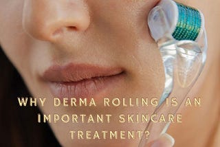 Why Derma Rolling Is An Important Skincare Treatment?
