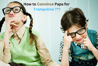 How to Persuade Your Parents to Fulfill Your Trampoline Dreams?