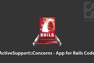 ActiveSupport::Concerns — App for Rails Code