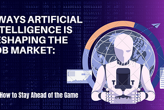 "5 Ways Artificial Intelligence is Reshaping the Job Market: How to Stay Ahead of the Game"