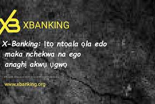 X-Banking: Ịtọ ntọala ọla edo maka nchekwa na ego anaghị akwụ ụgwọ