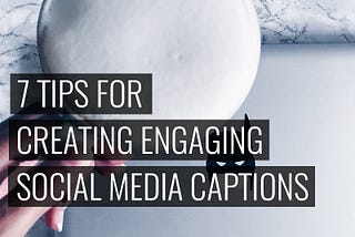 7 Tips For Creating Engaging Social Media Captions