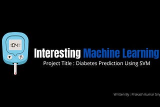 Interesting Machine Learning Projects : Diabetes Prediction Using SVM