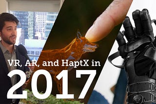 New friends, headsets, and haptic gloves: VR and HaptX highlights of 2017