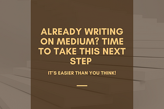 Already Writing on Medium? Time to Take This Next Step