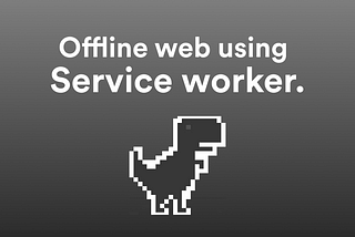 Offline Web Using a Service worker