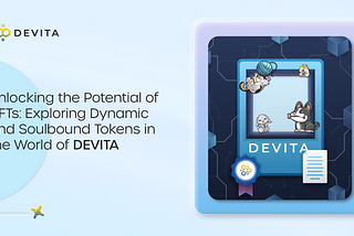 Unlocking the Potential of NFTs: Exploring Dynamic and 
Soulbound Tokens in the World of DEVITA