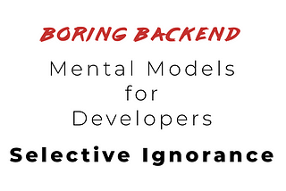 Selective Ignorance — Mental Model for Developers