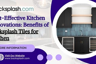 Cost-Effective Kitchen Renovations: Benefits of Backsplash Tiles for Kitchen