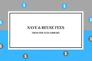 Save and Reuse Fees from the Fresh Proposals Fees Library