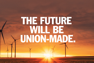 Picture of wind turbines against a sunset with the text “the future will be union-made”