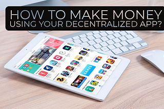 8 Ways You Can Use Decentralized Apps to Make Money