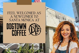 Feel Welcomed As A Newcomer To Santa Monica At Dogtown Coffee!