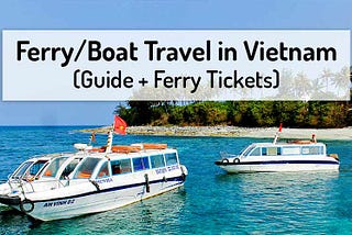 Ferry/Boat Travel in Vietnam + Tickets