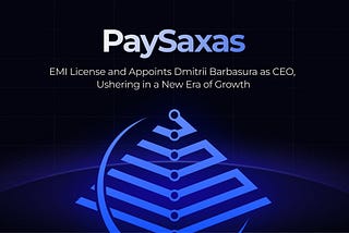 PaySaxas Secures EMI License and Appoints Dmitrii Barbasura as CEO, Ushering in a New Era of Growth