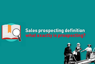 Sales prospecting definition: what exactly is prospecting?