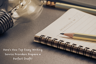 Here’s How Top Essay Writing Service Providers Prepare a Perfect Draft!
